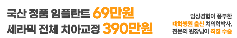 국산 정품 임플란트 69만원, 세라믹 전체 치아교정 390만원